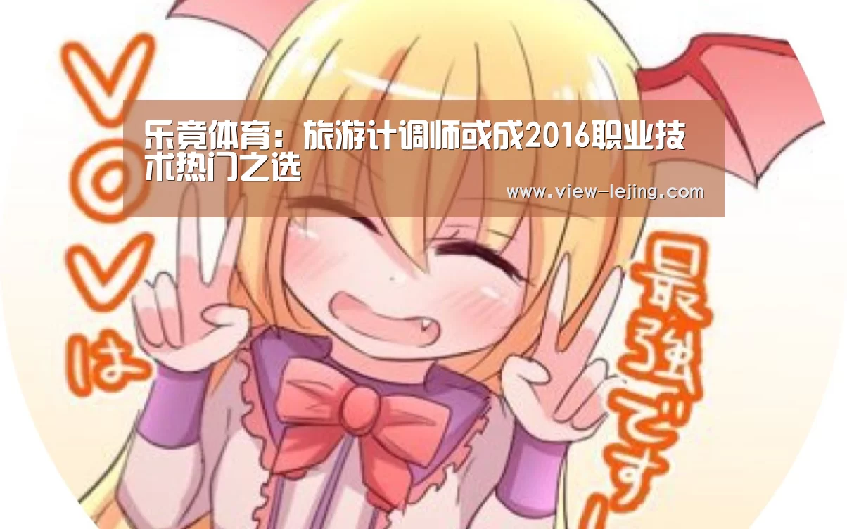 乐竟体育:旅游计调师或成2016职业技术热门之选(图3) 乐竟体育app