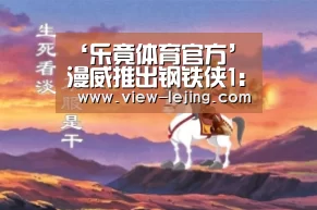 ‘乐竟体育官方’漫威推出钢铁侠1:1两米模型 身穿Mark3战甲帅炸天(图1) 乐竟体育官网