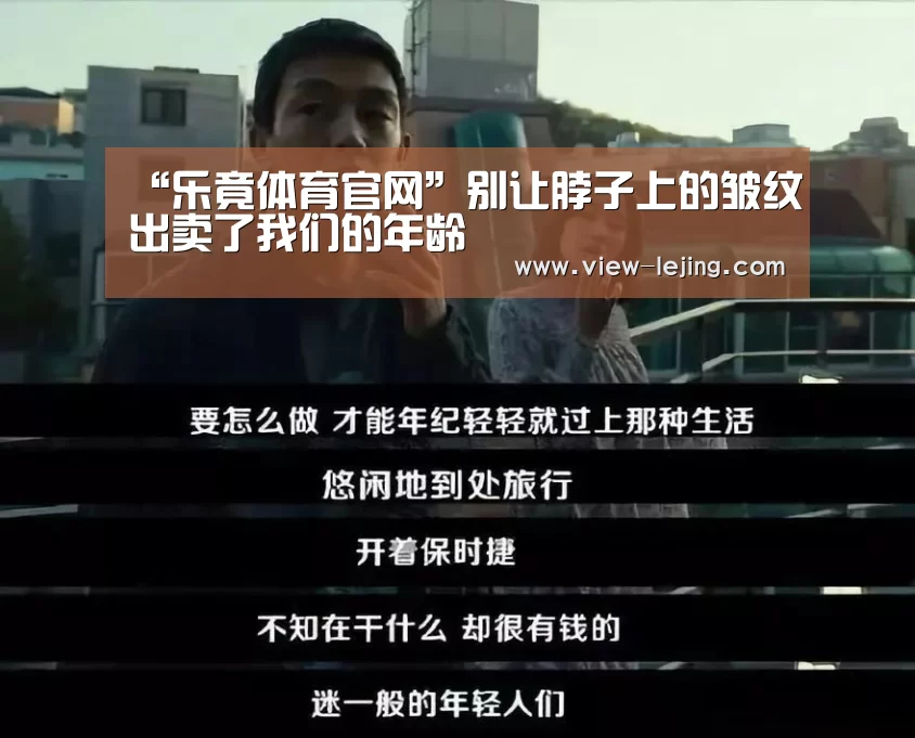 “乐竟体育官网”别让脖子上的皱纹出卖了我们的年龄