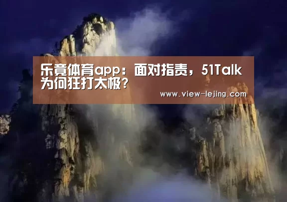 乐竟体育app:面对指责,51Talk为何狂打太极?(图4) 乐竟体育官方